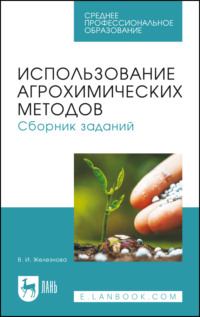 Использование агрохимических методов. Сборник заданий. Учебное пособие для СПО. 2-е издание, стереотипное