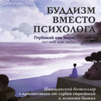 Буддизм вместо психолога. Глубокий как море, легкий как небо. Итальянский бестселлер о путешествии от глубин страданий к легкости бытия