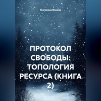 ПРОТОКОЛ СВОБОДЫ: ТОПОЛОГИЯ РЕСУРСА (КНИГА 2)