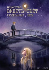 Искусство видеть свет. Разорванные нити