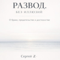 Развод. Без иллюзий. О браке, предательстве и достоинстве