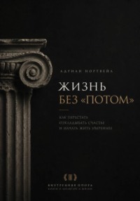 Жизнь без «потом». Как перестать откладывать счастье и начать жить увереннее