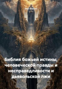 Библия божьей истины, человеческой правды и несправедливости и дьявольской лжи