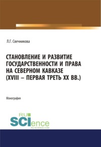 Становление и развитие государственности и права на Северном Кавказе (XVIII - первая треть ХХ в.). (Адъюнктура, Аспирантура, Бакалавриат, Магистратура). Монография.
