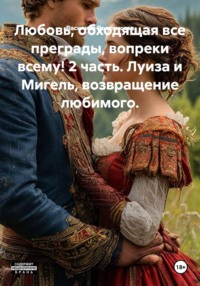 Любовь, обходящая все преграды, вопреки всему! 2 часть. Луиза и Мигель, возвращение любимого.
