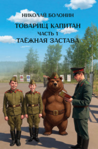 Товарищ капитан. Часть 1. Таёжная застава