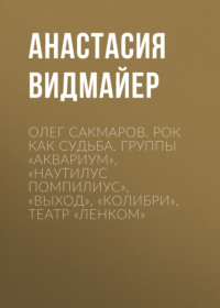 Олег Сакмаров. Рок как судьба. Группы «Аквариум», «Наутилус Помпилиус», «Выход», «Колибри», театр «Ленком»