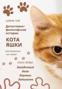 Детективно-философские истории кота Яшки, рассказанные им самим КНИГА ПЕРВАЯ «ТАЙНЫЕ ДЕЛА ДЕРЕВНИ ЗАТЫКИНО»