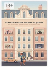 Психологическое насилие на работе: как распознать, противостоять и сохранить себя