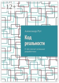 Код реальности. О чём молчат успешные разработчики