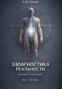 Эзоагностика Реальности. Основные концепции. Том 2: Человек