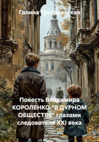 Повесть Владимира КОРОЛЕНКО "В ДУРНОМ ОБЩЕСТВЕ" глазами следователя ХХI века