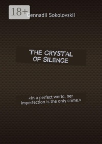 The Crystal of Silence. «In a perfect world, her imperfection is the only crime.»