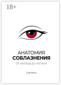 Анатомия соблазнения. От взгляда до постели