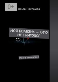 Моя болезнь — это не приговор. Жизнь до и после