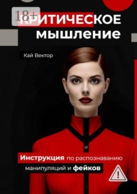 Критическое мышление. Инструкция по распознаванию манипуляций и фейков
