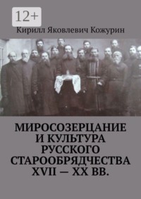 Миросозерцание и культура русского старообрядчества XVII—XX вв.