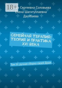 Семейная терапия: теория и практика XXI века. Том III: ручная сборка своей Души