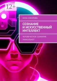 Сознание и искусственный интеллект. Человеческое сознание уникально?