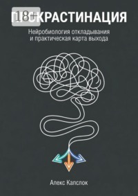 Прокрастинация. Нейробиология откладывания и практическая карты выхода
