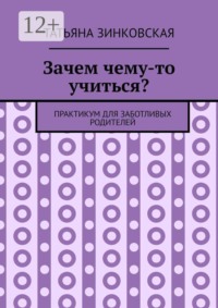 Зачем чему-то учиться? Практикум для заботливых родителей