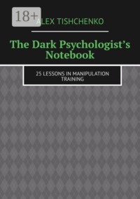 The Dark Psychologist’s Notebook. 25 Lessons in Manipulation Training