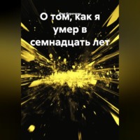 О том, как я умер в семнадцать лет.