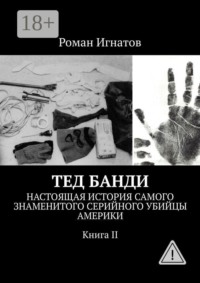 Тед Банди. Настоящая история самого знаменитого серийного убийцы Америки. Книга II