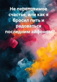 Не переловимое счастье, или как я бросил пить и радоваться последним айфоном
