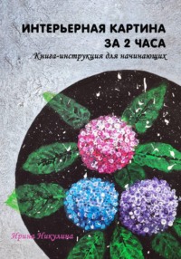 Интерьерная картина за 2 часа: книга-инструкция для начинающих