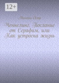 Ченнелинг. Послание от Серафим, или Как устроена жизнь
