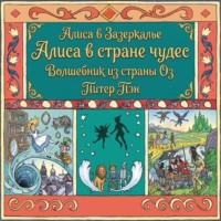 Алиса в стране чудес. Алиса в Зазеркалье. Волшебник из страны ОЗ. Питер Пэн