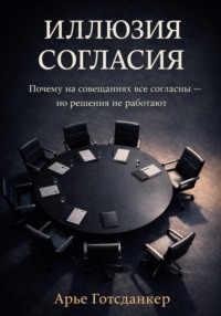 Иллюзия согласия: Почему на совещаниях все согласны — но решения не работают