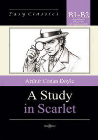 Этюд в багровых тонах / A Study in Scarlet. Адаптированная книга на английском языке. Уровень B1-B2 (Intermediate – Upper-Intermediate)