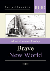 О дивный новый мир / Brave New World. Адаптированная книга на английском языке. Уровень B1–B2 (Intermediate – Upper-Intermediate)