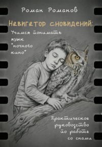 Навигатор сновидений: учимся понимать язык "ночного кино". Практическое руководство по работе со снами