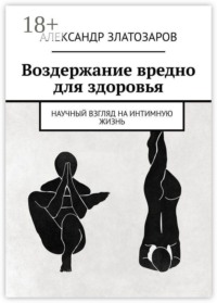 Воздержание вредно для здоровья. Научный взгляд на интимную жизнь