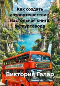 Как создать автопутешествие Настольная книга экскурсовода