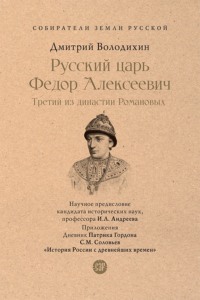 Русский царь Федор Алексеевич. Третий из династии Романовых. Серия «Собиратели Земли Русской»