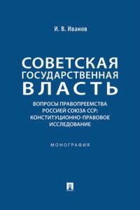 Советская государственная власть. Вопросы правопреемства Россией Союза ССР: конституционно-правовое исследование. Монография