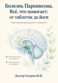 Болезнь Паркинсона. Всё что помогает: от таблеток до йоги. Практическое руководство от невролога.