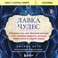 Лавка чудес. История о том, как обычный мальчик стал великим хирургом, разгадав тайны мозга и секреты сердца