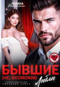 Бывшие. ( Не) возможно люблю