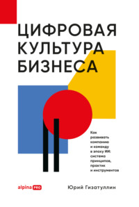 Цифровая культура бизнеса. Как развивать компанию и команду в эпоху ИИ: система принципов, практик и инструментов