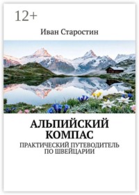 Альпийский компас. Практический путеводитель по Швейцарии