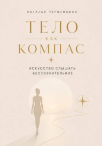 Тело как компас. Искусство слышать бессознательное