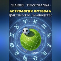 АСТРОЛОГИЯ ФУТБОЛА. ПРАКТИЧЕСКОЕ РУКОВОДСТВО.