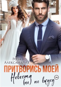 Притворись моей. Невеста (не) по вкусу