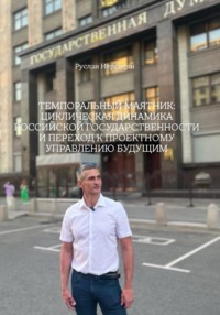 ТЕМПОРАЛЬНЫЙ МАЯТНИК: ЦИКЛИЧЕСКАЯ ДИНАМИКА РОССИЙСКОЙ ГОСУДАРСТВЕННОСТИ И ПЕРЕХОД К ПРОЕКТНОМУ УПРАВЛЕНИЮ БУДУЩИМ