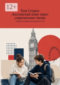 Английский язык через современные темы. Учебное пособие для уровня B1–B2